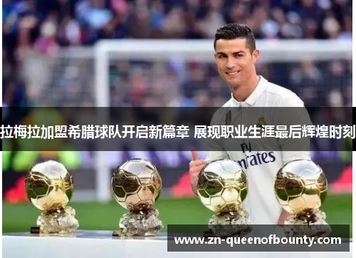 拉梅拉加盟希腊球队开启新篇章 展现职业生涯最后辉煌时刻 拉梅拉加盟希腊球队开启新篇章 展现职业生涯最后辉煌时刻