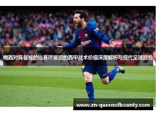 梅西对阵曼城的比赛所展现的西甲战术价值深度解析与现代足球趋势