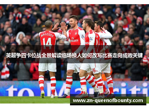 英超争四卡位战全景解读临场换人如何改写比赛走向成败关键 英超争四卡位战全景解读临场换人如何改写比赛走向成败关键